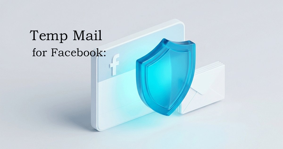 Temp Mail for Facebook: A Complete Guide to Privacy-Safe Signup in 2026