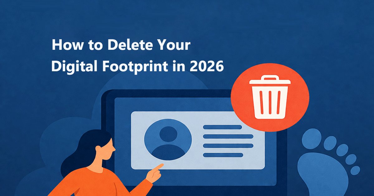 How to Delete Your Digital Footprint in 2026: Take Control of Your Online Presence